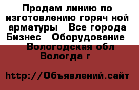 Продам линию по изготовлению горяч-ной арматуры - Все города Бизнес » Оборудование   . Вологодская обл.,Вологда г.